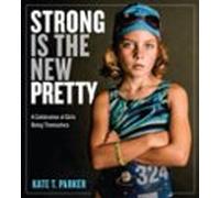 Strong Is the New Pretty: A Celebration of Girls Being Themselves