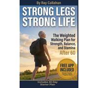Strong Legs Strong Life: The Weighted Walking Plan for Strength, Balance, and Stamina After 60