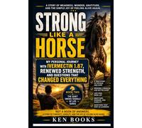 STRONG LIKE A HORSE: My Personal Journey with Ivermectin 1.87, Renewed Strength, and Questions That Changed Everything (The Quiet Smoke Signals of Life Series)