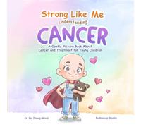 Strong Like Me: Understanding Cancer: A Gentle Picture Book About Cancer and Treatment for Young Children