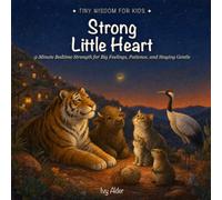 Strong Little Heart: 5-Minute Bedtime Strength for Big Feelings, Patience, and Staying Gentle (Tiny Wisdom for Kids)
