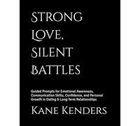 Strong Love, Silent Battles: Guided Prompts for Emotional Awareness, Communication Skills, Confidence, and Personal Growth in Dating & Long-Term Relationships
