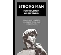 Strong Man - Dominion, Defeat, and Restoration: Wisdom for Men from Warriors, Kings, and Wall Builders