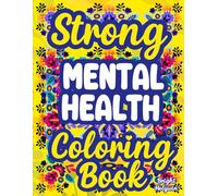 Strong Mental Health: Coloring Book for Adults | Anxiety Therapy, Stress Relief, Mindfulness, Positive Quotes, Healing, Relaxation, Inspiration, Calming Self-Care, Motivation & Affirmations