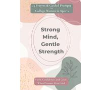 Strong Mind, Gentle Strength: 45 Prayers & Guided Prompts for College Women in Sports: Faith, Confidence, and Calm When Pressure Hits Hard