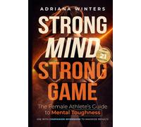 Strong Mind, Strong Game: The Female Athlete's Guide to Mental Toughness