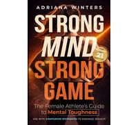 Strong Mind, Strong Game: The Female Athlete's Guide to Mental Toughness