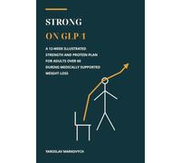 STRONG ON GLP-1: A 12-Week Illustrated Strength and Protein Plan for Adults Over 60 During Medically Supported Weight Loss