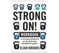 Strong On! Workbook: 101 Kettlebell Routines for Fat Loss, Muscle Gain, and Improved Flexibility