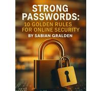 Strong Passwords: 10 Golden Rules for Online Security (Con Men, Scams, Phishing and other Disgusting Practices and How to Get Ahead of Them)