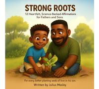 Strong Roots: 12 Heartfelt, Science-Backed Affirmations for Fathers and Sons