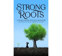 Strong Roots: A Crash Course For New Believers: Planted in Faith: Growing In God