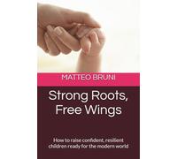Strong Roots, Free Wings: How to raise confident, resilient children ready for the modern world