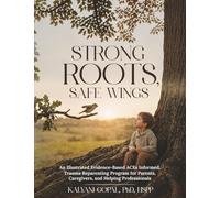 Strong Roots, Safe Wings: An Illustrated Evidence-Based ACEs Informed, Trauma Reparenting Program for Parents, Caregivers and Helping Professionals