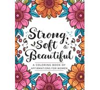Strong, soft, beautiful. A coloring book of affirmations for women: Colors and affirmations
