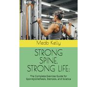 STRONG SPINE, STRONG LIFE:: The Complete Exercise Guide for Spondylolisthesis, Stenosis, and Sciatica
