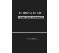 Strong Start: Fitness, Food & Focus Tracker: 90-Day Planner to Track Workouts, Meals, Expenses & Progress - All in One Place |6x9 inches, 90 pages | ... New Year Resolutions, Self-care |