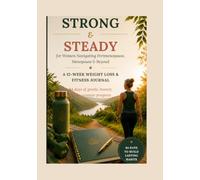 STRONG & STEADY: A 12-Week Weight Loss & Fitness Journal for Women Navigating Perimenopause, Menopause & Beyond