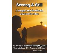 Strong & Still A Prayer and Gratitude Journal for Men: 52 Weeks to Build Inner Strength, Quiet Your Mind, and Give Thanks in All Things