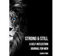 Strong & Still: A Self-Reflection Journal for Men: A Guided Log for Clarity, Focus, and Intentional Living