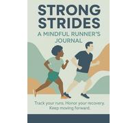 Strong Strides: A Mindful Runner’s Journal: Track your runs. Honor your recovery. Keep moving forward
