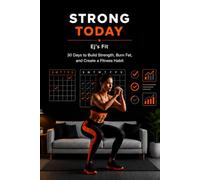 STRONG TODAY: 30 Days to Build Strength, Burn Fat, and Create a Fitness Habit: A Beginner-Friendly Home Workout Program (No Gym Required) (The Lifetime Strength Series)