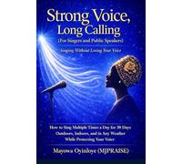 STRONG VOICE LONG CALLING: Singing Without Losing Your Voice (For Singers and Public Speakers)