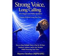 STRONG VOICE LONG CALLING: Singing Without Losing Your Voice (For Singers and Public Speakers)