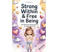 Strong Within & Free in Being: Self-Worth & Independence for Kids Ages 6-10 80 Empowering Exercises for Self-Worth, Identity & Independence - Workbook & Activity Book (Big Feelings, Strong Kids)