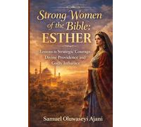 Strong Women of the Bible: Esther: Lessons in Strategic Courage, Divine Providence and Godly Influence