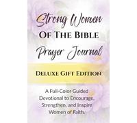 Strong Women of the Bible Prayer Journal - Deluxe Gift Edition: A Full-Color Guided Devotional to Encourage, Strengthen, and Inspire Women of Faith