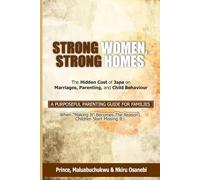 Strong Women, Strong Homes: The Hidden Cost of “Japa” on Marriage, Parenting, and Child Behaviour: A Purposeful Parenting Guide for Families