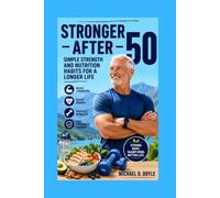 Stronger After 50: Simple Strength and Nutrition Habits for a Longer Life