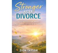 Stronger After Divorce: HowtoHealEmotionally, Rebuild Your Confidence, and Create the Life You Deserve