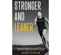 Stronger and Leaner: The Metabolic Weight Loss Blueprint to Burn Fat, Build Lean Muscle, and Transform Your Body