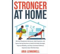 Stronger at Home: Minimal-Equipment Workouts, Habit Systems, and Space-Saving Routines to Build Full-Body Strength, Improve Mobility, and Stay ... Hormones, Sleep, Stress & Strength)
