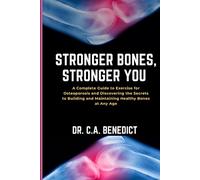 Stronger Bones, Stronger You!!: A Complete Guide to Exercises for Osteoporosis and Discovering the Secrets to Building and Maintaining Healthy Bones at Any Age