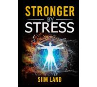 Stronger By Stress: Adapt to Beneficial Stressors to Improve Your Health and Strengthen the Body