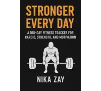 Stronger Every Day: A 100-Day Fitness Tracker for Cardio, Strength, and Motivation