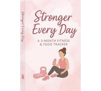 Stronger Every Day: A 3-Month Fitness & Food Tracker: Track your meals, exercise, mood, and progress every day