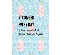 Stronger Every Day: A Fitness Journal to Track Workouts, Goals, and Progress