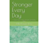 Stronger Every Day: A Simple Guide to Fitness, Strength, and Healthy Living