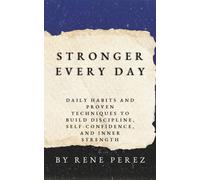 Stronger Every Day: Daily Habits and Proven Techniques to Build Discipline, SelfConfidence, and Inner Strength (Awaken Your Best Self)