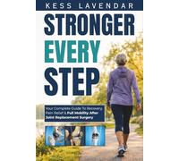 Stronger Every Step: Your Complete Guide to Recovery, Pain Relief, and Full Mobility After Joint Replacement Surgery
