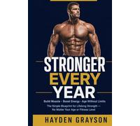 STRONGER EVERY YEAR: The Simple Blueprint to Build Muscle, Boost Energy, and Age Without Limits
