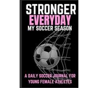 Stronger Everyday: My Soccer Season: Motivational Soccer Journal for Girls Ages 8-18 | The Ultimate Season Tracker to Improve Skills, Boost Confidence & Stay Game-Ready | 6x9