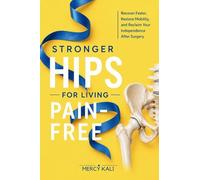 Stronger Hips for Living Pain-Free: Recover Faster, Restore Mobility, and Reclaim Your Independence After Surgery