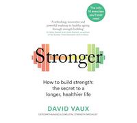 Stronger: How to build strength: the secret to a longer, healthier life