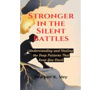 Stronger in the Silent Battles: Understanding and Healing the Deep Patterns That Keep You Stuck