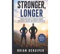 Stronger, Longer: A Research-Informed Guide to Isometric Strength Training, Brain Health, Balance, Mobility, and Healthy Aging for Adults 45+